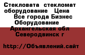 Стекловата /стекломат/ оборудование › Цена ­ 100 - Все города Бизнес » Оборудование   . Архангельская обл.,Северодвинск г.